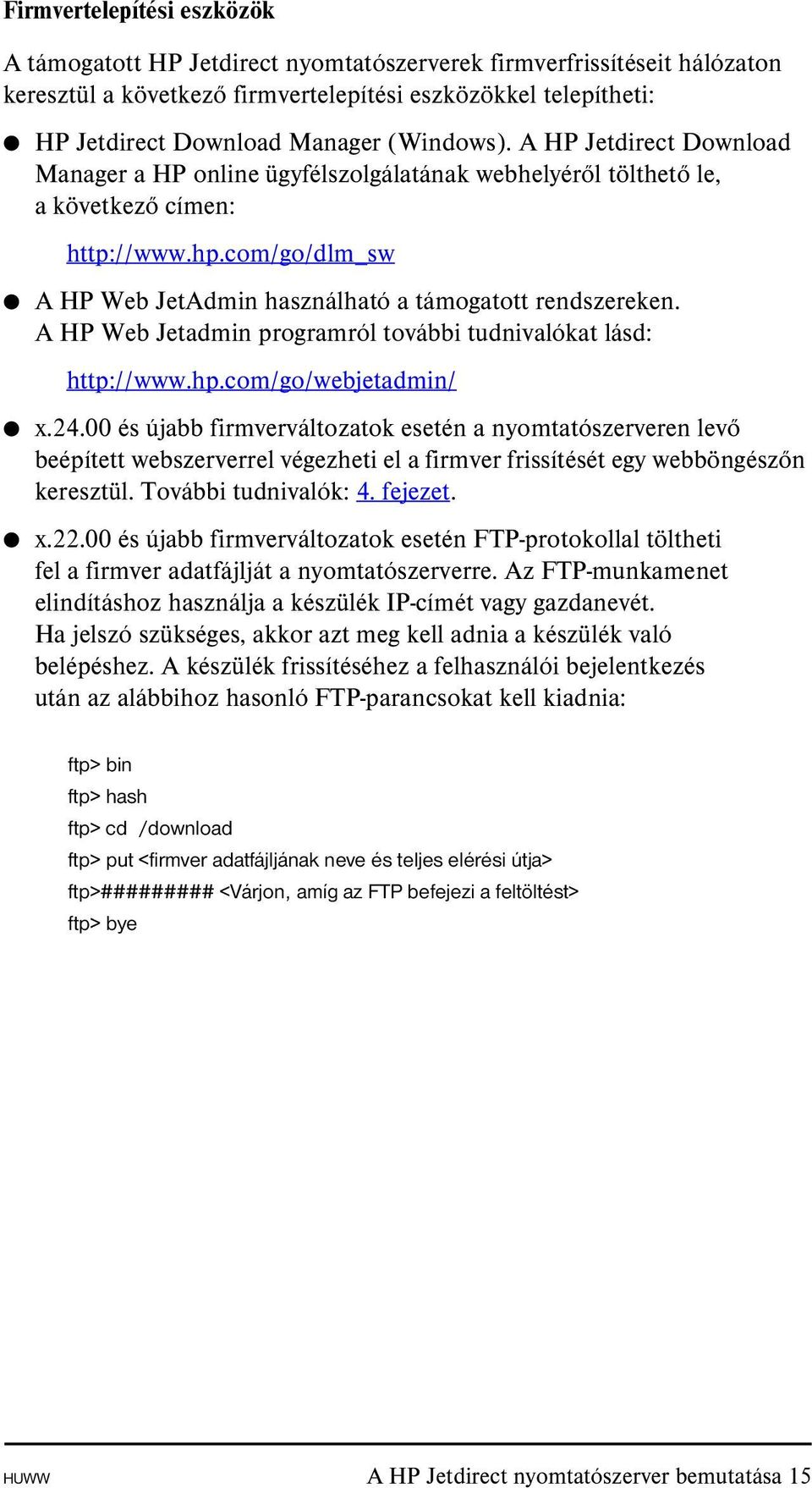 com/go/dlm_sw A HP Web JetAdmin használható a támogatott rendszereken. A HP Web Jetadmin programról további tudnivalókat lásd: http://www.hp.com/go/webjetadmin/ x.24.