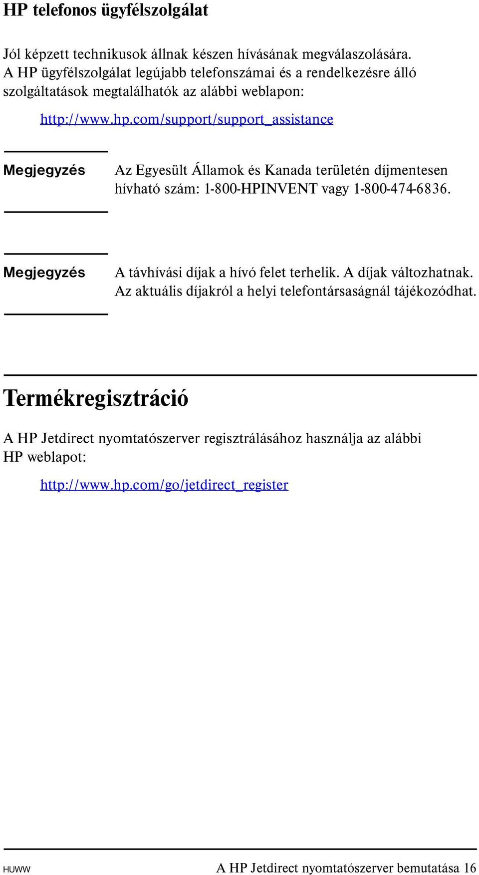 com/support/support_assistance Megjegyzés Az Egyesült Államok és Kanada területén díjmentesen hívható szám: 1-800-HPINVENT vagy 1-800-474-6836.