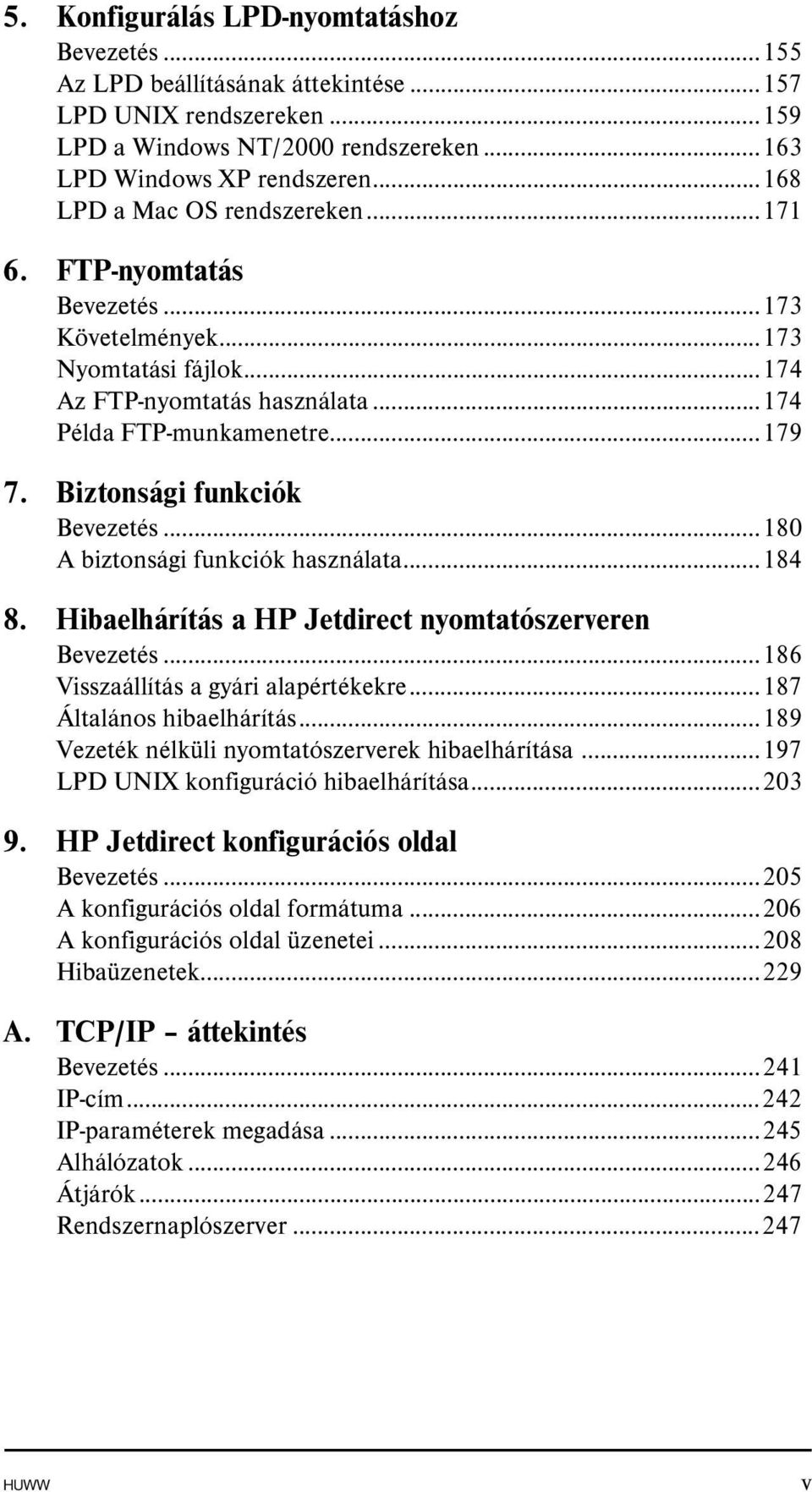 Biztonsági funkciók Bevezetés...180 A biztonsági funkciók használata...184 8. Hibaelhárítás a HP Jetdirect nyomtatószerveren Bevezetés...186 Visszaállítás a gyári alapértékekre.