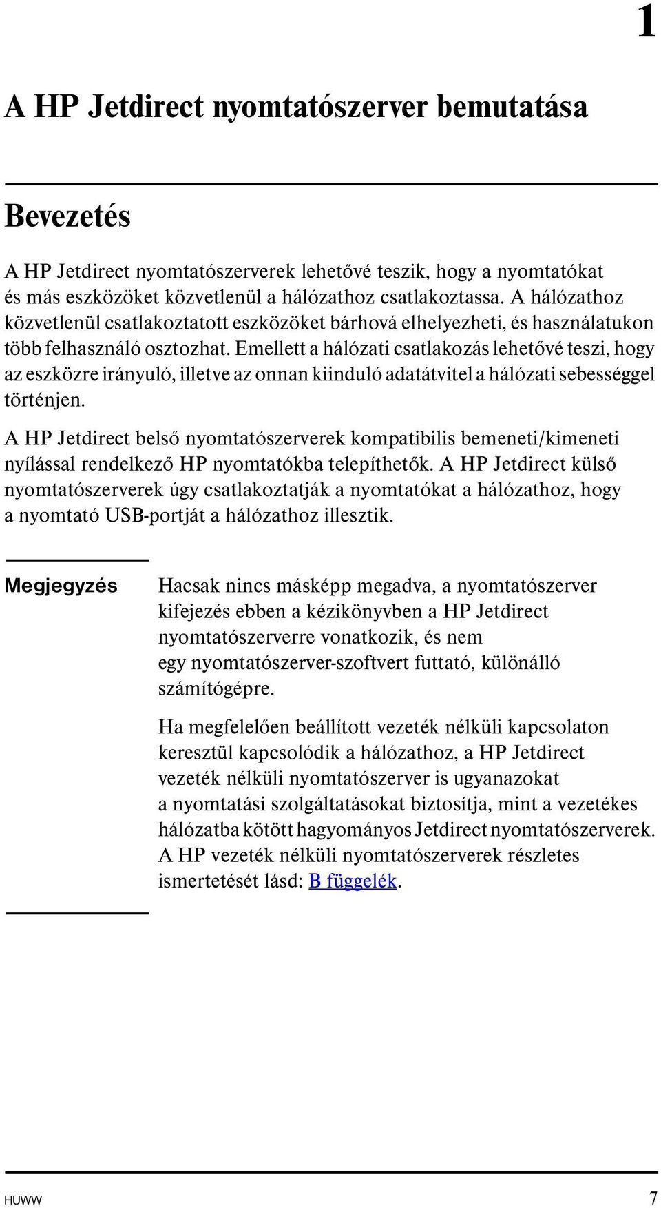 Emellett a hálózati csatlakozás lehetővé teszi, hogy az eszközre irányuló, illetve az onnan kiinduló adatátvitel a hálózati sebességgel történjen.