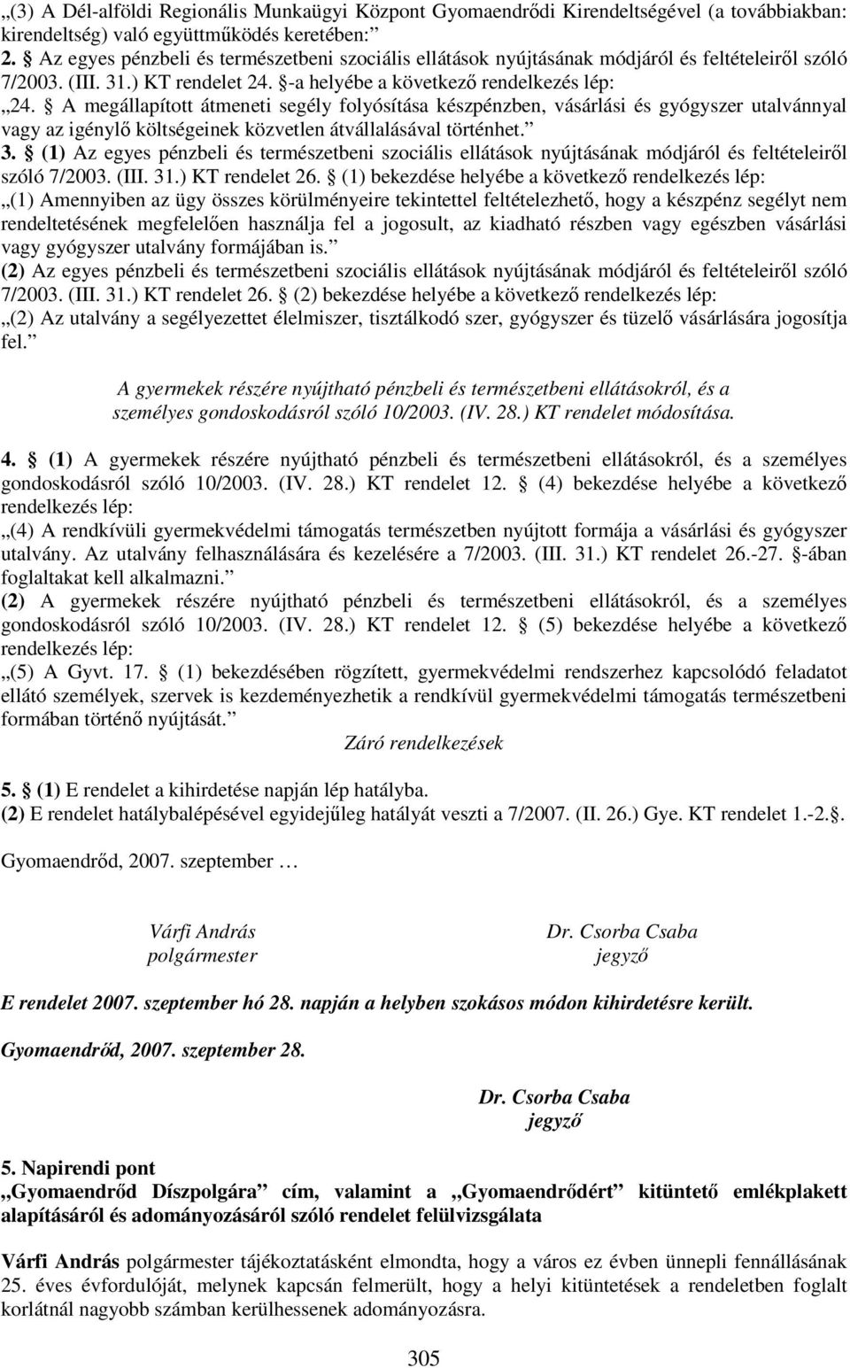 A megállapított átmeneti segély folyósítása készpénzben, vásárlási és gyógyszer utalvánnyal vagy az igénylő költségeinek közvetlen átvállalásával történhet. 3.