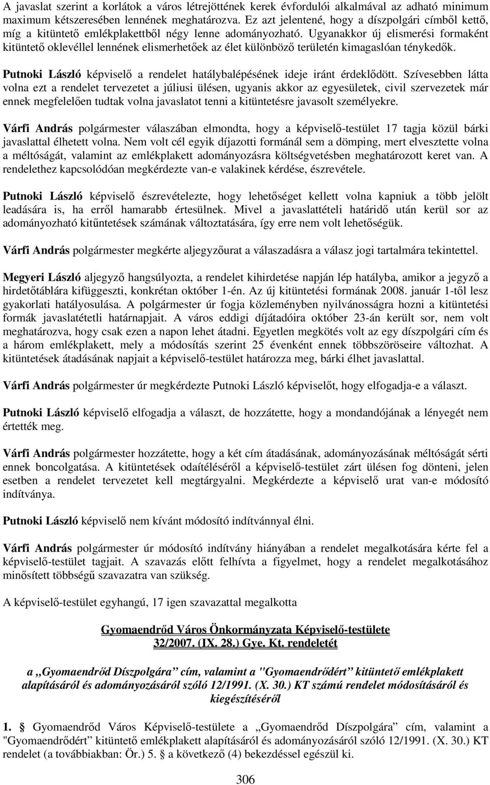 Ugyanakkor új elismerési formaként kitüntető oklevéllel lennének elismerhetőek az élet különböző területén kimagaslóan ténykedők.