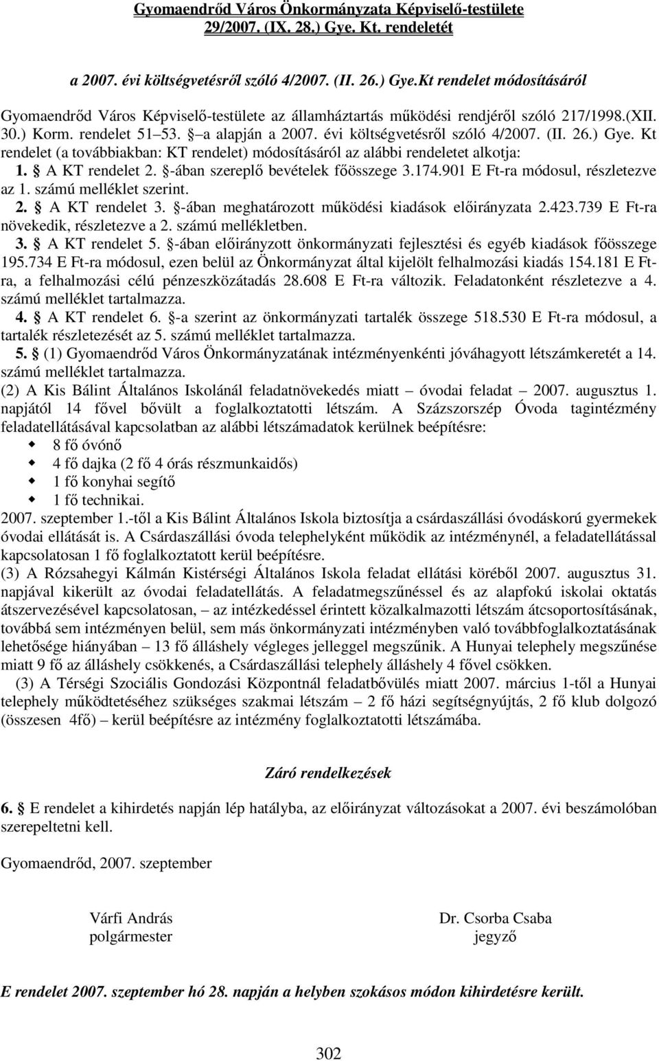 A KT rendelet 2. -ában szereplő bevételek főösszege 3.174.901 E Ft-ra módosul, részletezve az 1. számú melléklet szerint. 2. A KT rendelet 3. -ában meghatározott működési kiadások előirányzata 2.423.