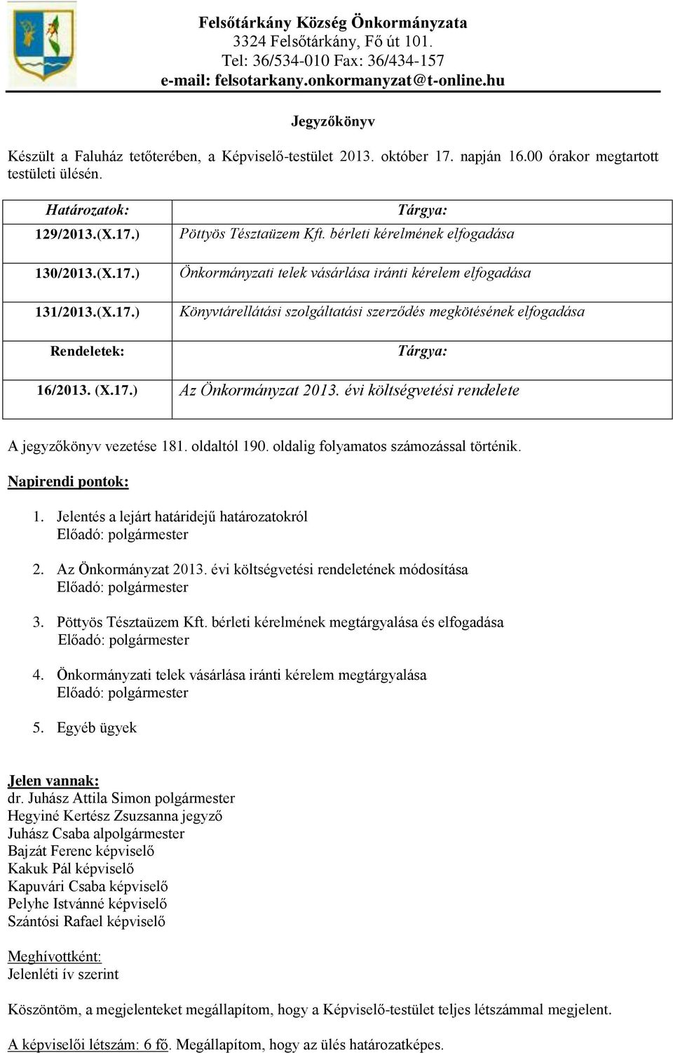 bérleti kérelmének elfogadása Önkormányzati telek vásárlása iránti kérelem elfogadása Könyvtárellátási szolgáltatási szerződés megkötésének elfogadása Tárgya: 16/2013. (X.17.) Az Önkormányzat 2013.