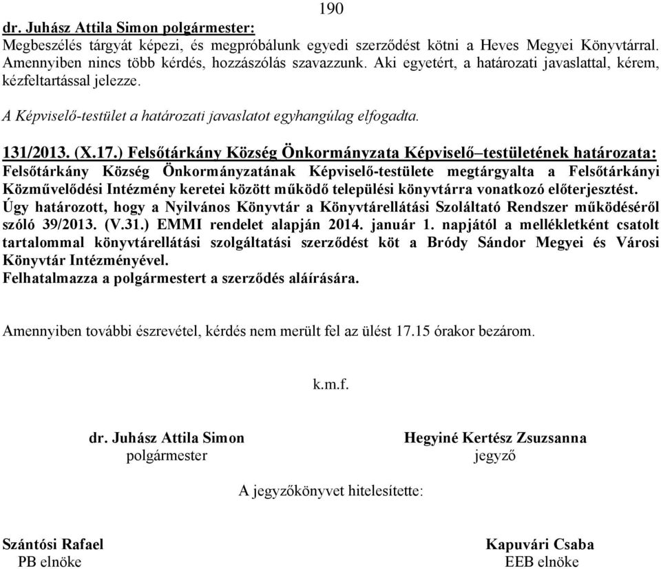 ) Felsőtárkány Község Önkormányzata Képviselő testületének határozata: Felsőtárkány Község Önkormányzatának Képviselő-testülete megtárgyalta a Felsőtárkányi Közművelődési Intézmény keretei között