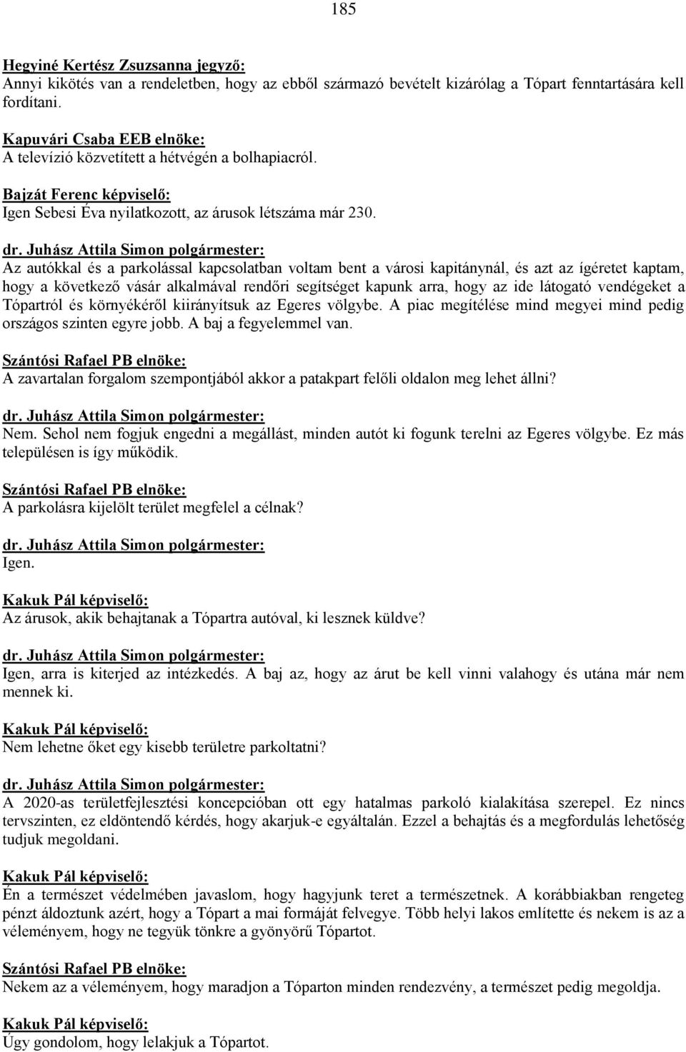 Az autókkal és a parkolással kapcsolatban voltam bent a városi kapitánynál, és azt az ígéretet kaptam, hogy a következő vásár alkalmával rendőri segítséget kapunk arra, hogy az ide látogató