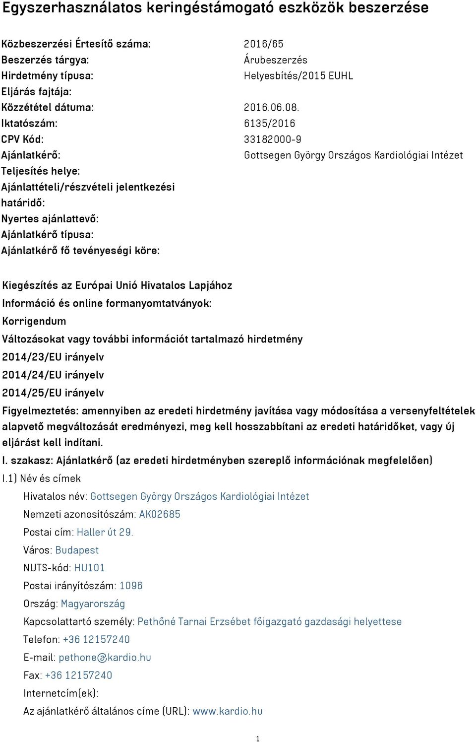 Iktatószám: 6135/2016 CPV Kód: 33182000-9 Ajánlatkérő: Gottsegen György Országos Kardiológiai Intézet Teljesítés helye: Ajánlattételi/részvételi jelentkezési határidő: Nyertes ajánlattevő: