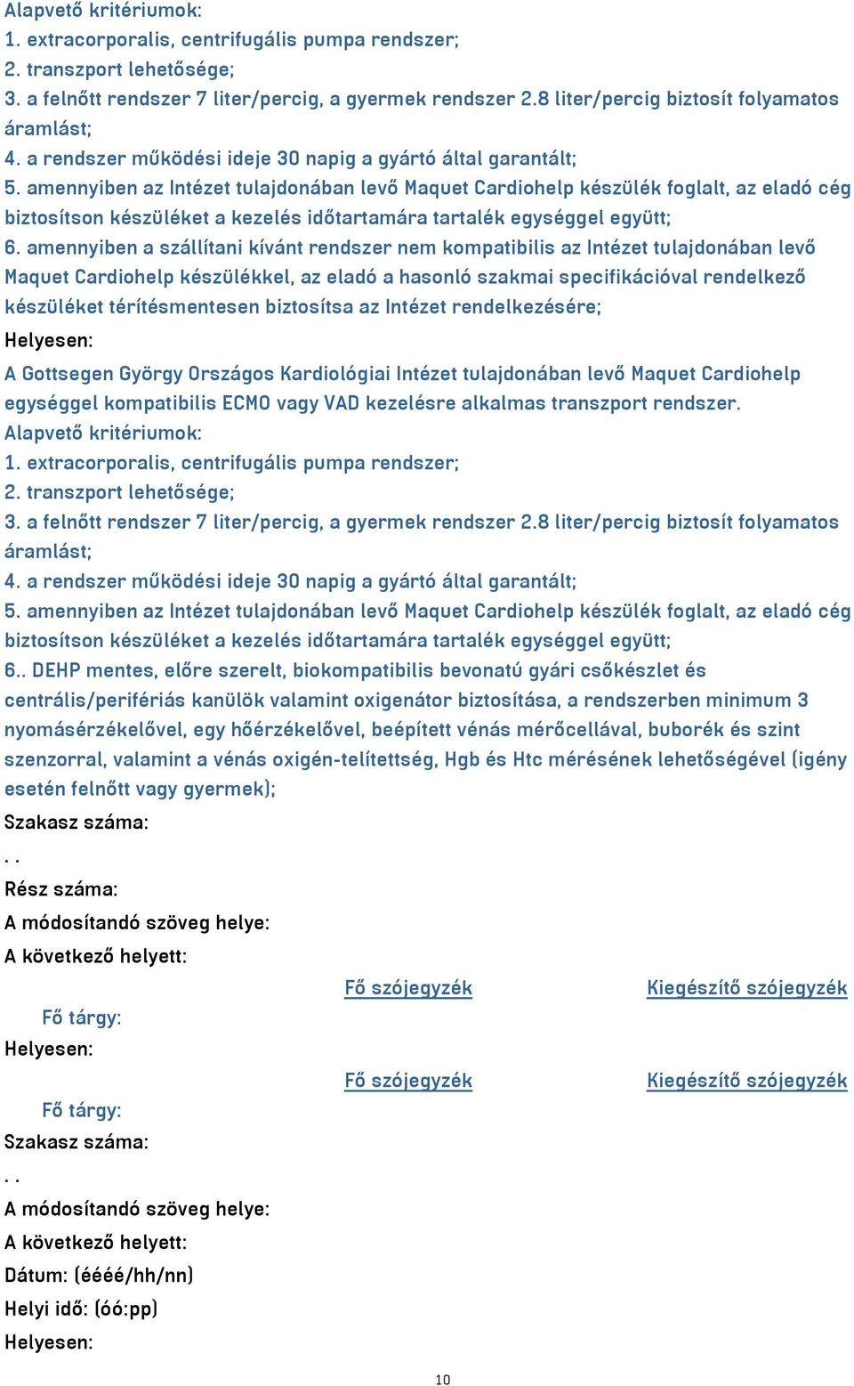 amennyiben az Intézet tulajdonában levő Maquet Cardiohelp készülék foglalt, az eladó cég biztosítson készüléket a kezelés időtartamára tartalék egységgel együtt; 6.