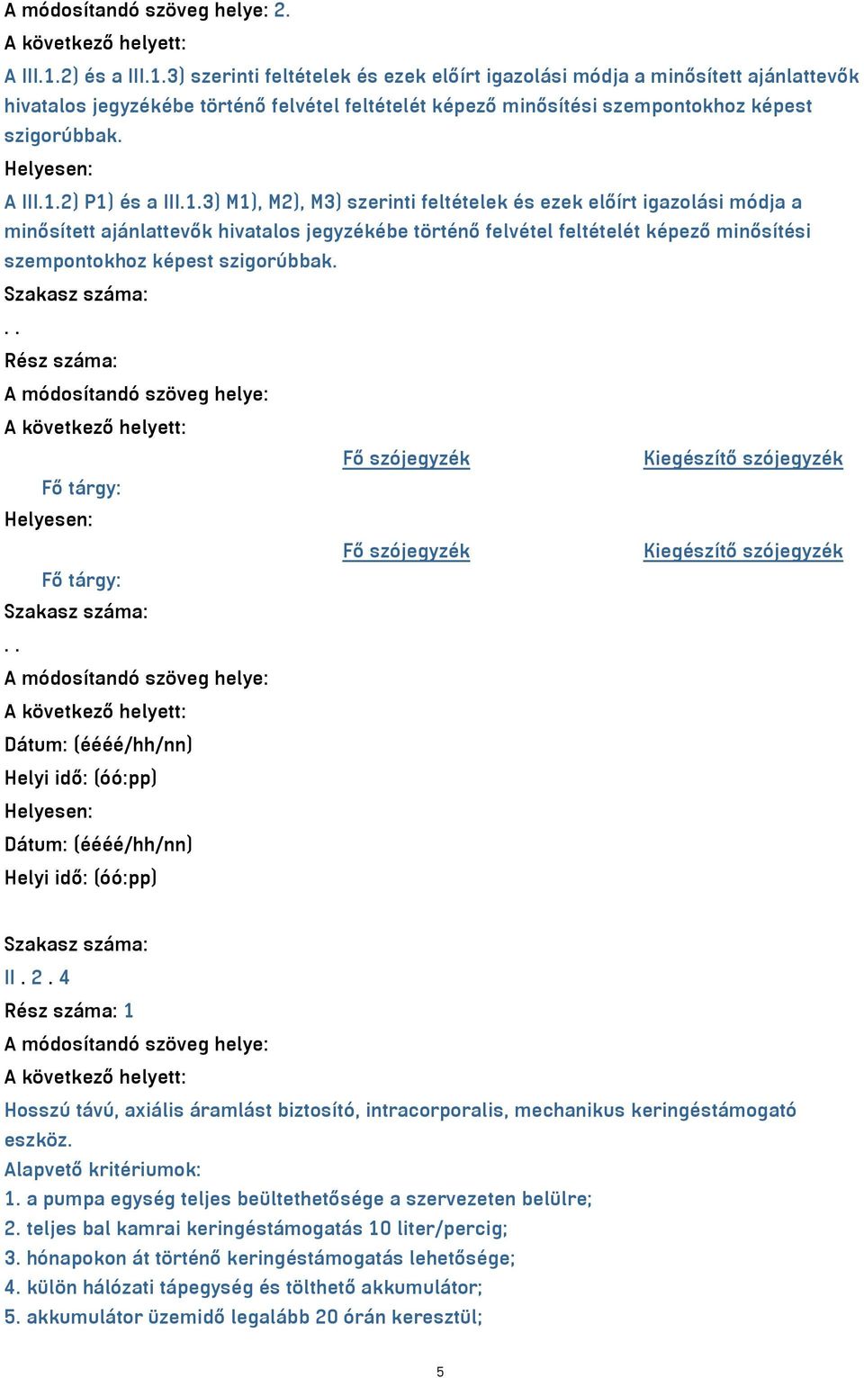 2) P1) és a III.1.3) M1), M2), M3) szerinti feltételek és ezek előírt igazolási módja a minősített ajánlattevők hivatalos jegyzékébe történő felvétel feltételét képező minősítési szempontokhoz képest szigorúbbak.