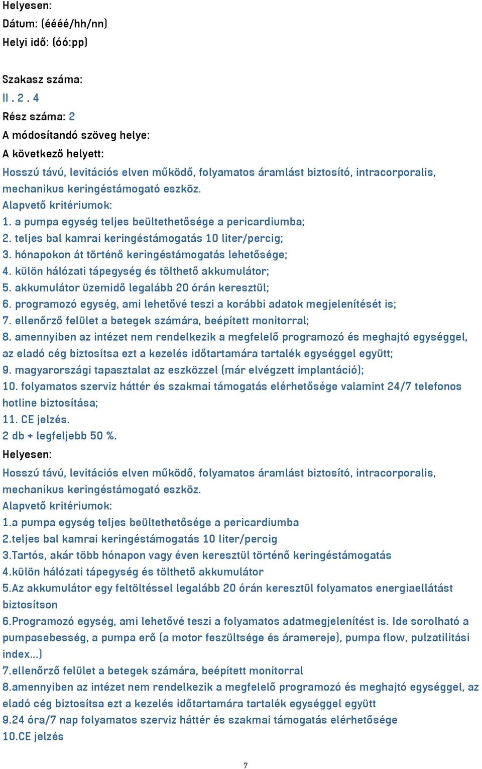 akkumulátor üzemidő legalább 20 órán keresztül; 6. programozó egység, ami lehetővé teszi a korábbi adatok megjelenítését is; 7. ellenőrző felület a betegek számára, beépített monitorral; 8.