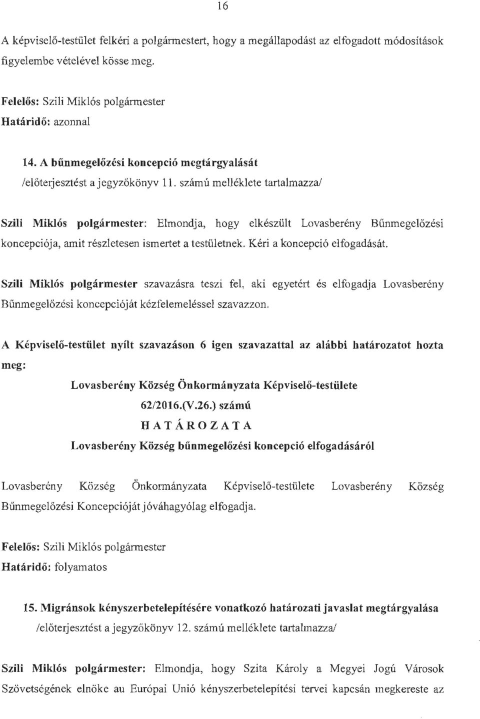 számú melléklete tartalmazza/ Szili Miklós polgármester: Elmondja, hogy elkészült Lovasberény Bűnme ge lőzé si koncepciója, amit részletesen ismertet a testületnek. Kéri a koncepció elfogadását.