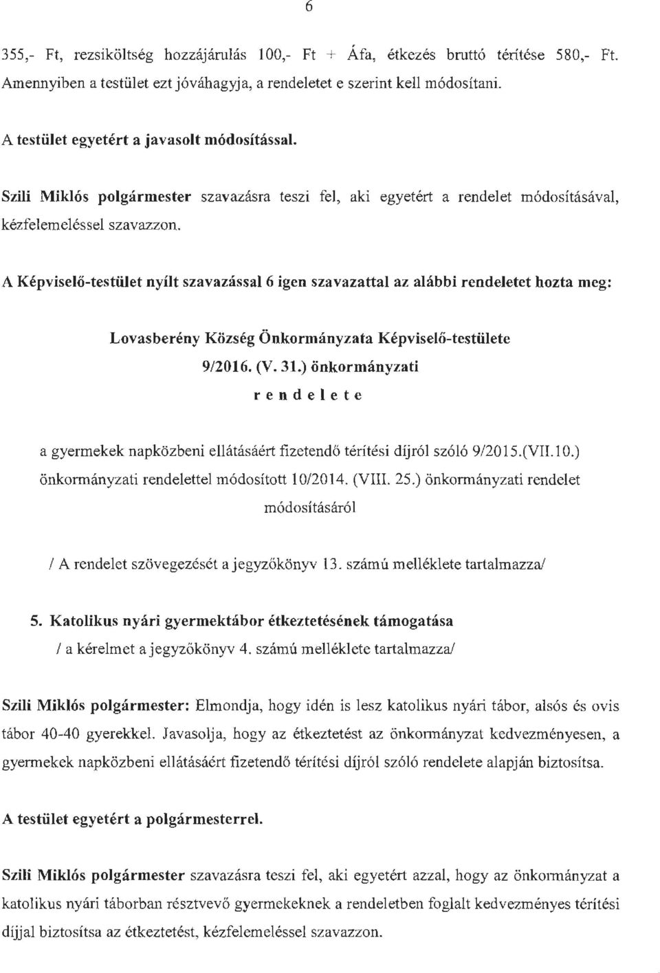 A Képviselő-testület nyílt szavazással 6 igen szavazattal az alábbi rendeletet hozta meg: Lovasberény Község Önkormányzata Képviselő-testülete 9/2016. (V. 31.