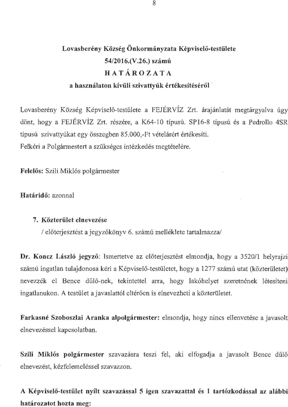 Felkéri a Polgármestert a szükséges intézkedés megtételére. Felelős: Szili Miklós polgármester Határidő: azonnal 7. Közterület elnevezése / előterje sztés t a j egyzőkönyv 6.