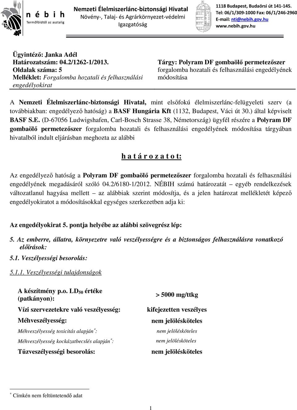 Oldalak száma: 5 Melléklet: Forgalomba hozatali és felhasználási engedélyokirat Tárgy: Polyram DF gombaölő permetezőszer forgalomba hozatali és felhasználási engedélyének módosítása A Nemzeti