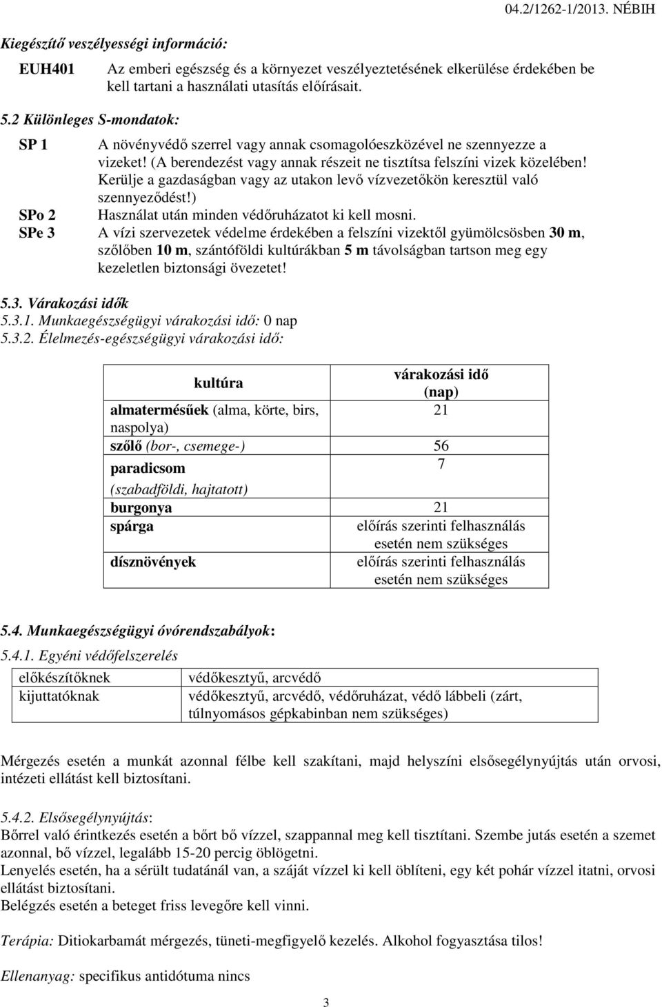 SP 1 A növényvédő szerrel vagy annak csomagolóeszközével ne szennyezze a vizeket! (A berendezést vagy annak részeit ne tisztítsa felszíni vizek közelében!