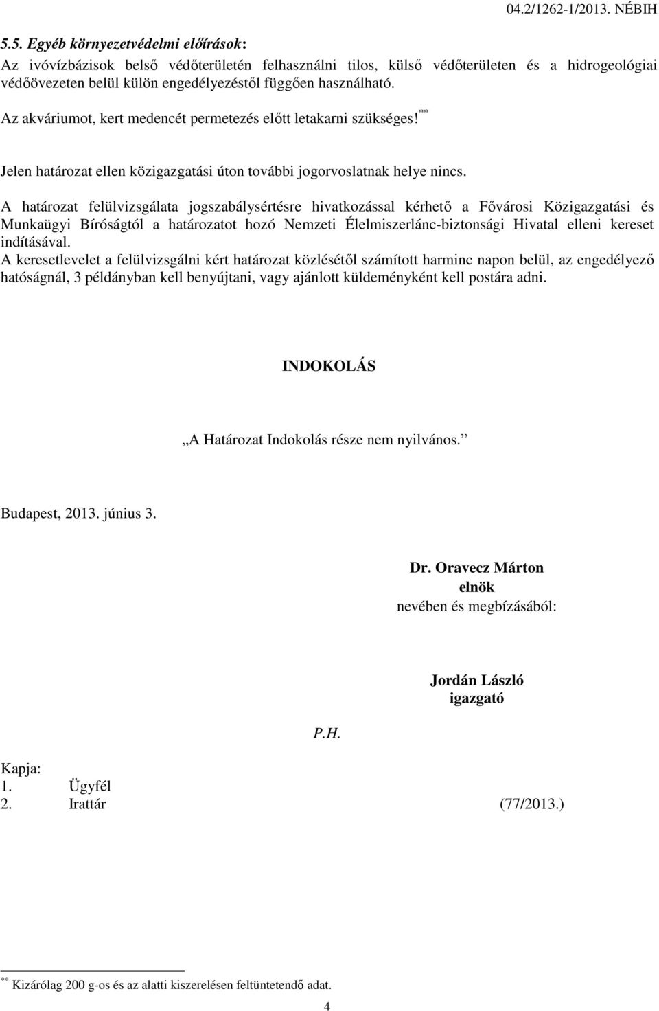 Az akváriumot, kert medencét permetezés előtt letakarni szükséges! ** Jelen határozat ellen közigazgatási úton további jogorvoslatnak helye nincs.