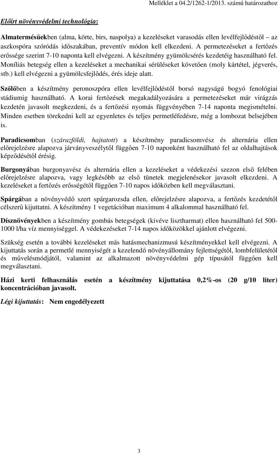 kell elkezdeni. A permetezéseket a fertőzés erőssége szerint 7-10 naponta kell elvégezni. A készítmény gyümölcsérés kezdetéig használható fel.
