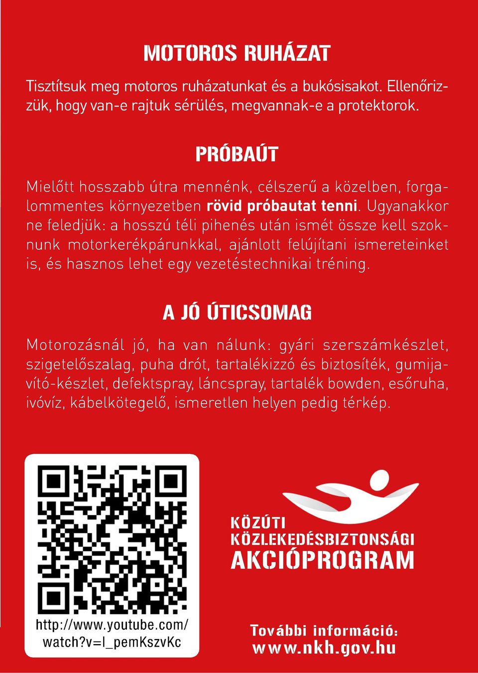 Ugyanakkor ne feledjük: a hosszú téli pihenés után ismét össze kell szoknunk motorkerékpárunkkal, ajánlott felújítani ismereteinket is, és hasznos lehet egy vezetéstechnikai tréning.