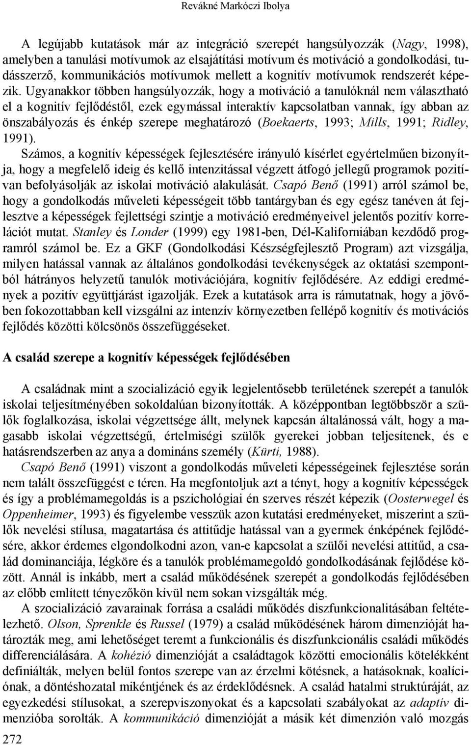 Ugyanakkor többen hangsúlyozzák, hogy a motiváció a tanulóknál nem választható el a kognitív fejlődéstől, ezek egymással interaktív kapcsolatban vannak, így abban az önszabályozás és énkép szerepe