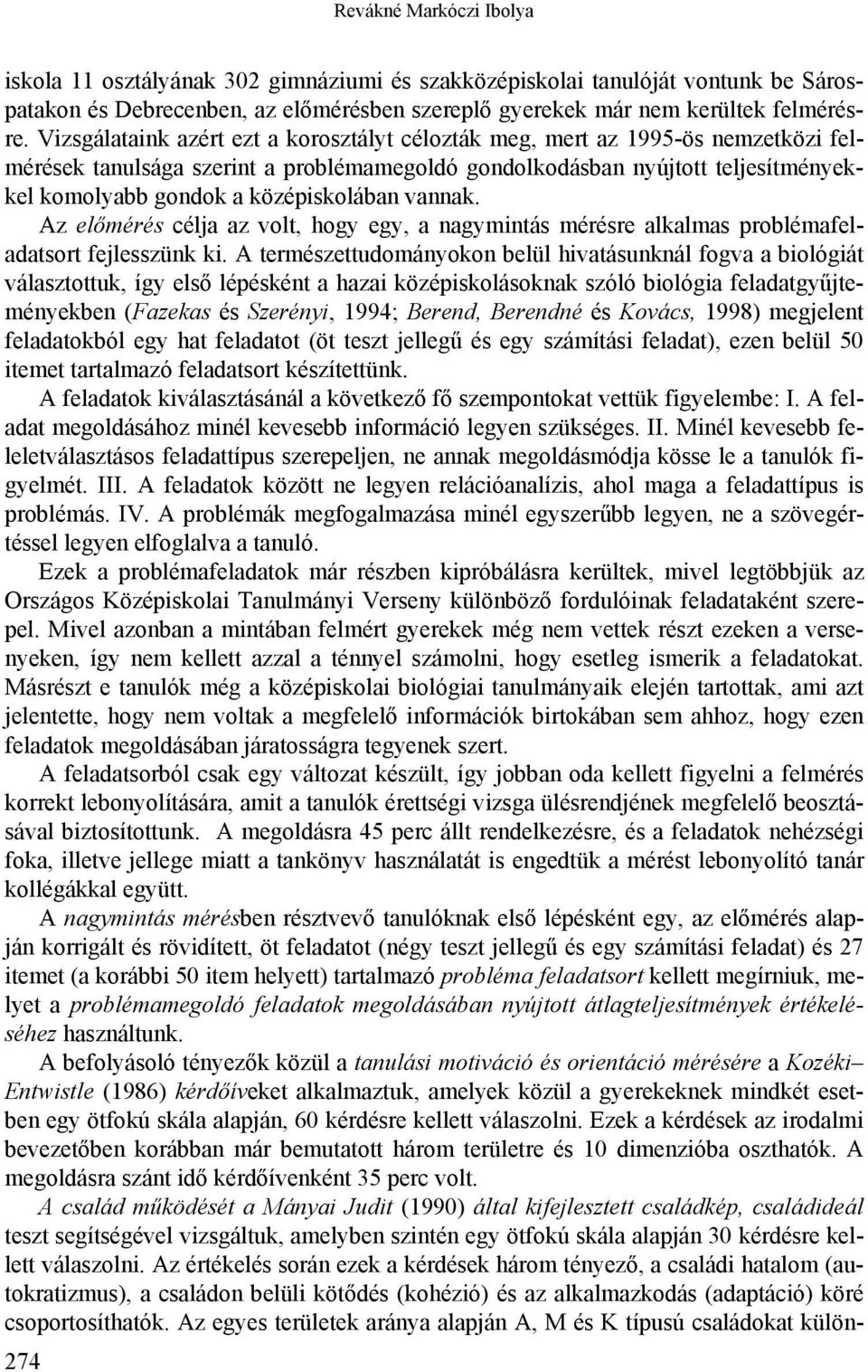 középiskolában vannak. Az előmérés célja az volt, hogy egy, a nagymintás mérésre alkalmas problémafeladatsort fejlesszünk ki.
