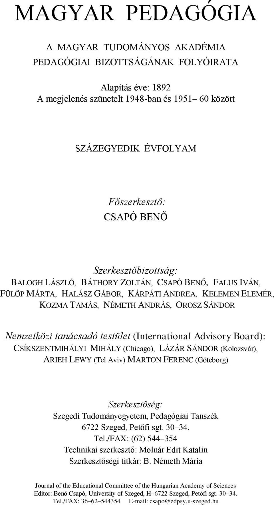 testület (International Advisory Board): CSĺKSZENTMIHÁLYI MIHÁLY (Chicago), LÁZÁR SÁNDOR (Kolozsvár), ARIEH LEWY (Tel Aviv) MARTON FERENC (Göteborg) Szerkesztőség: Szegedi Tudományegyetem, Pedagógiai