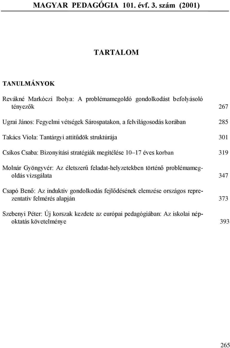 a felvilágosodás korában 285 Takács Viola: Tantárgyi attitűdök struktúrája 301 Csíkos Csaba: Bizonyítási stratégiák megítélése 10 17 éves korban 319 Molnár