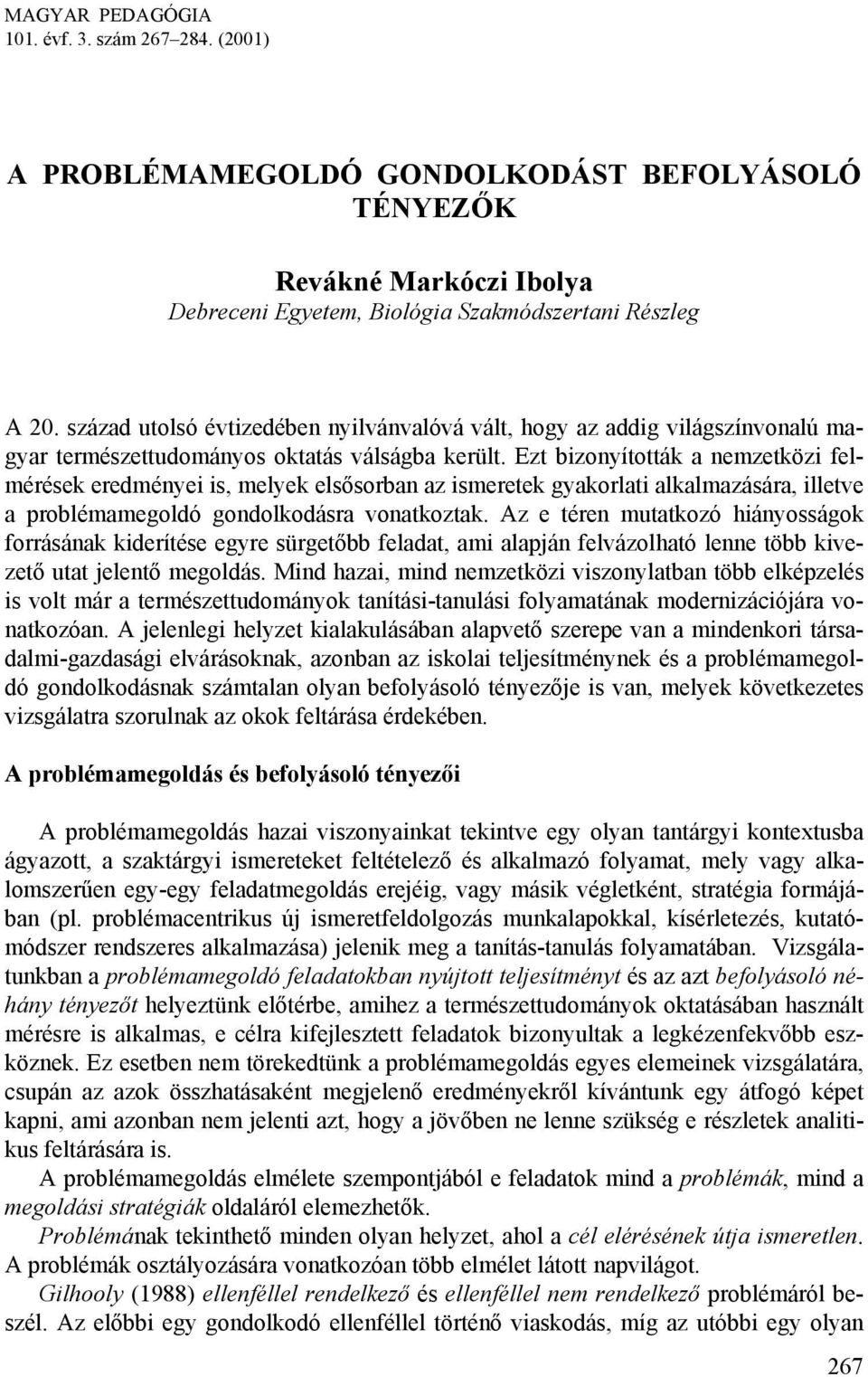 Ezt bizonyították a nemzetközi felmérések eredményei is, melyek elsősorban az ismeretek gyakorlati alkalmazására, illetve a problémamegoldó gondolkodásra vonatkoztak.