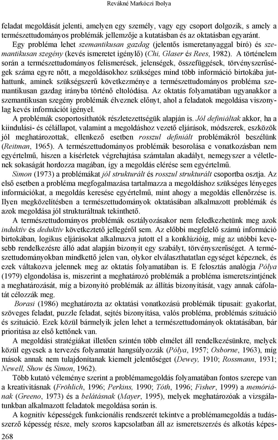 A történelem során a természettudományos felismerések, jelenségek, összefüggések, törvényszerűségek száma egyre nőtt, a megoldásokhoz szükséges mind több információ birtokába juthattunk, aminek