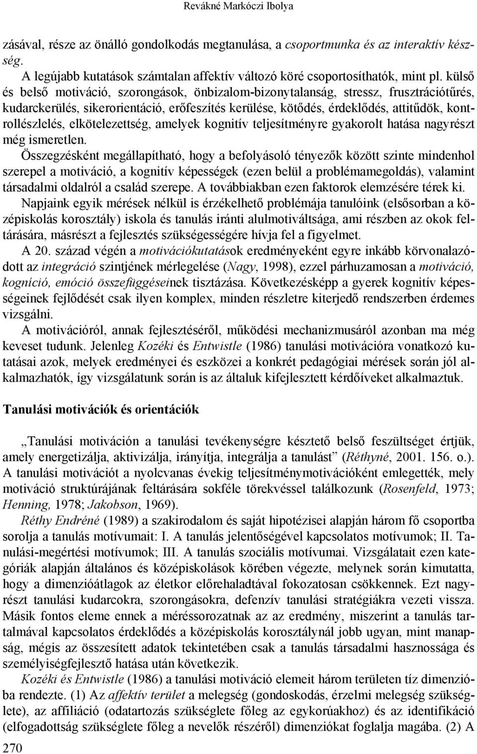 elkötelezettség, amelyek kognitív teljesítményre gyakorolt hatása nagyrészt még ismeretlen.