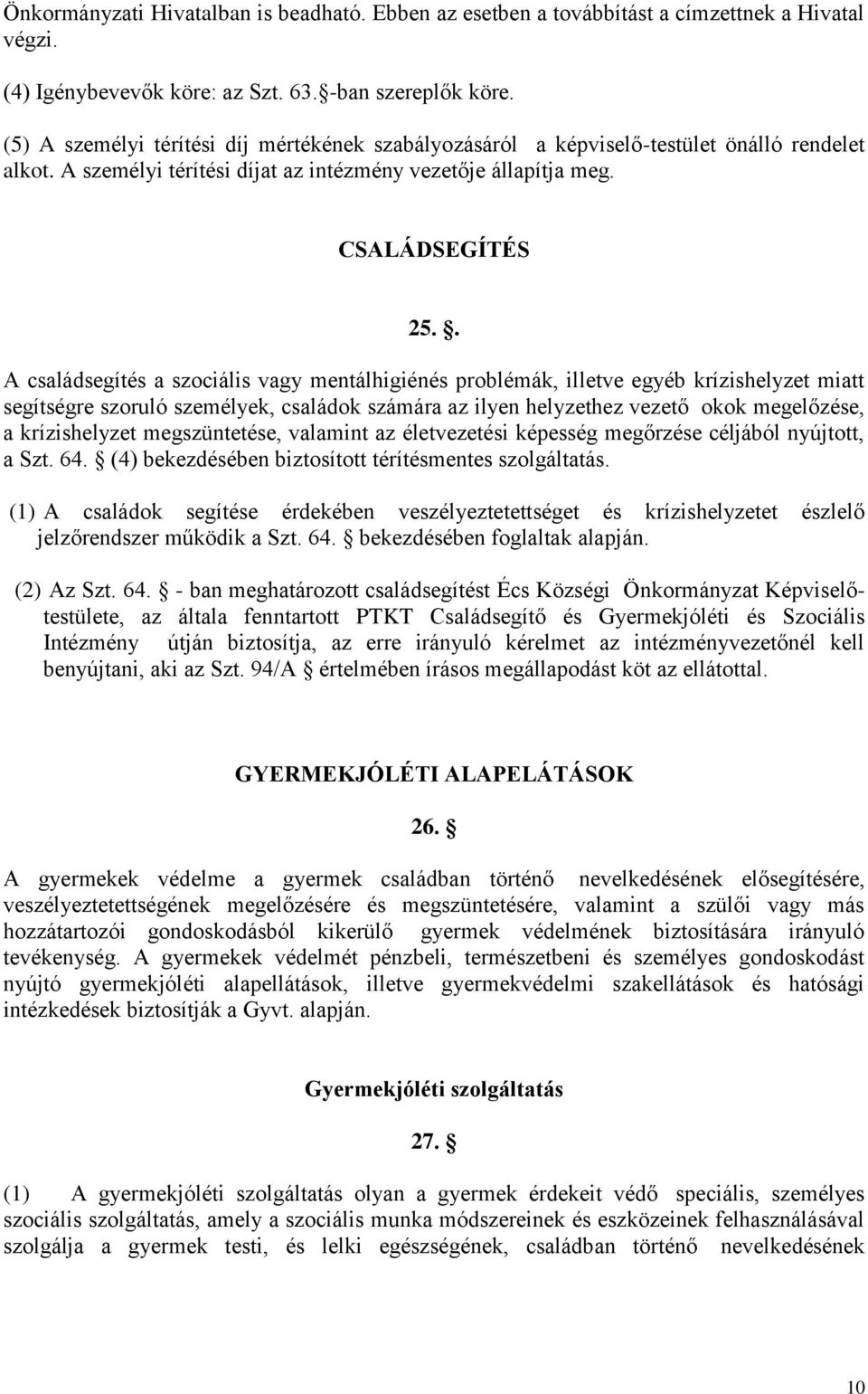 . A családsegítés a szociális vagy mentálhigiénés problémák, illetve egyéb krízishelyzet miatt segítségre szoruló személyek, családok számára az ilyen helyzethez vezető okok megelőzése, a