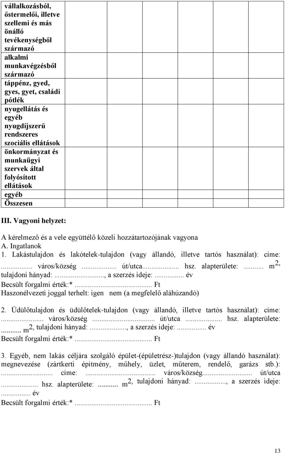 Ingatlanok 1. Lakástulajdon és lakótelek-tulajdon (vagy állandó, illetve tartós használat): címe:... város/község... út/utca... hsz. alapterülete:... m 2, tulajdoni hányad:..., a szerzés ideje:.