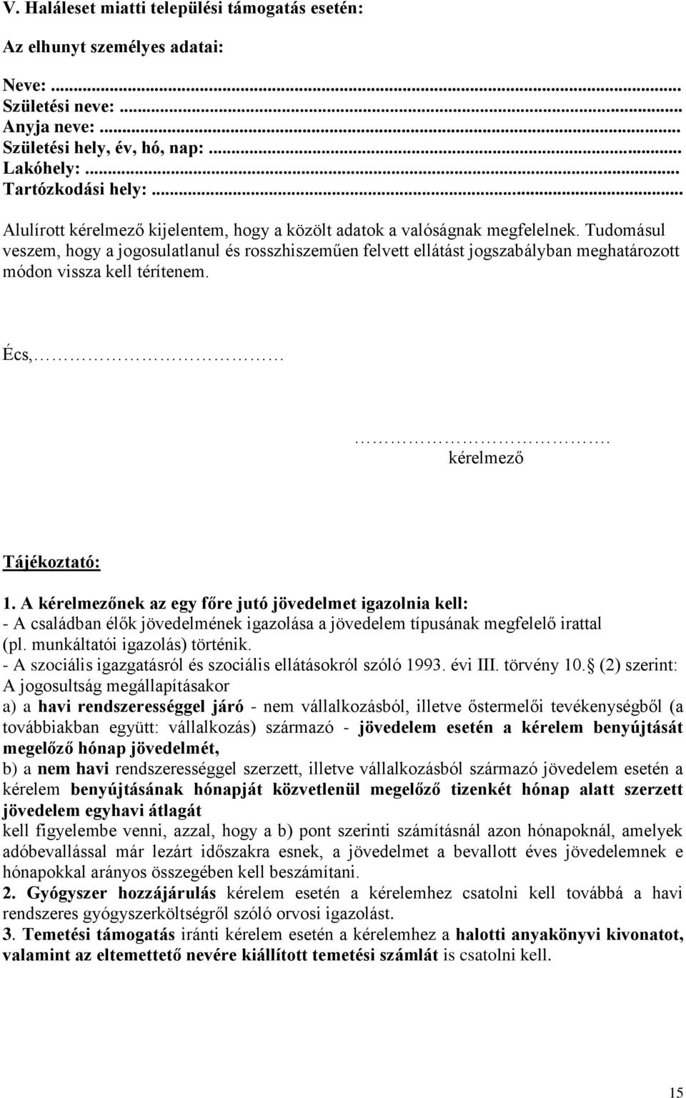 Tudomásul veszem, hogy a jogosulatlanul és rosszhiszeműen felvett ellátást jogszabályban meghatározott módon vissza kell térítenem. Écs,. kérelmező Tájékoztató: 1.