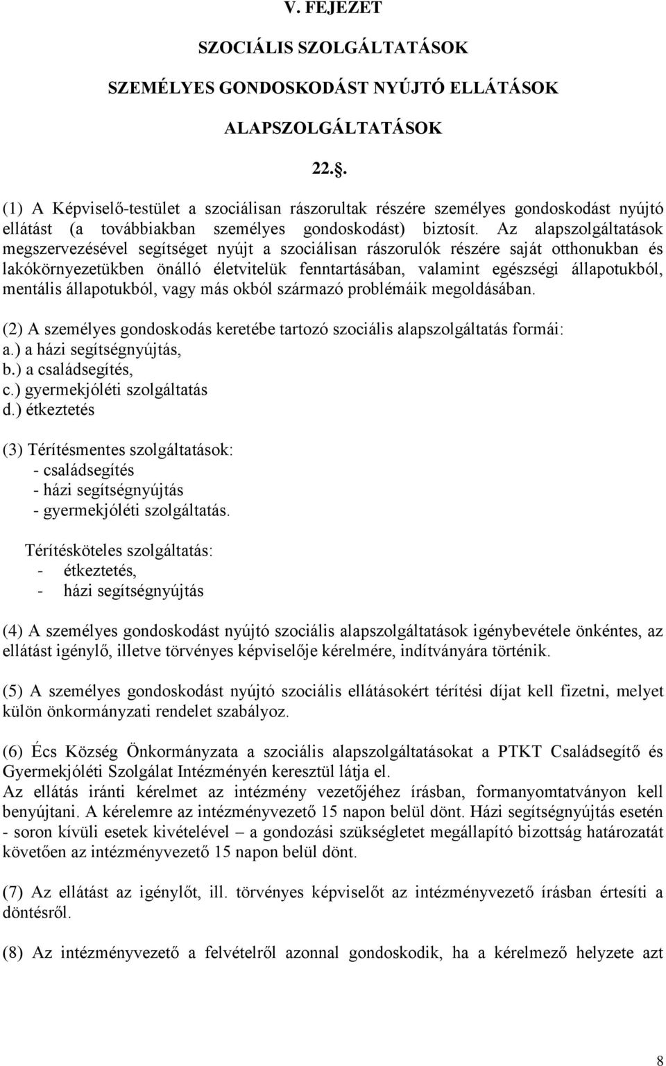 Az alapszolgáltatások megszervezésével segítséget nyújt a szociálisan rászorulók részére saját otthonukban és lakókörnyezetükben önálló életvitelük fenntartásában, valamint egészségi állapotukból,