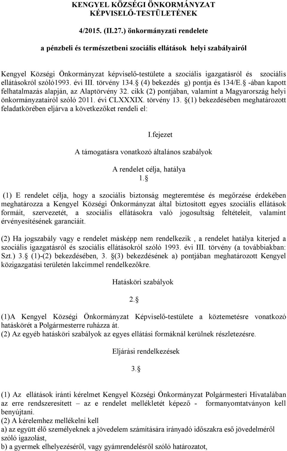 szóló1993. évi III. törvény 134. (4) bekezdés g) pontja és 134/E. -ában kapott felhatalmazás alapján, az Alaptörvény 32. cikk (2) pontjában, valamint a Magyarország helyi önkormányzatairól szóló 2011.