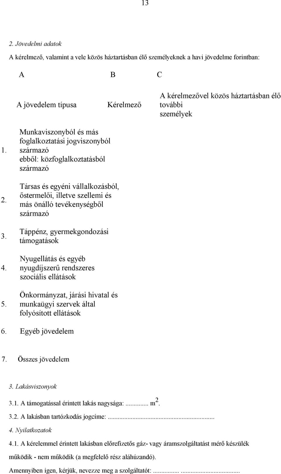 Munkaviszonyból és más foglalkoztatási jogviszonyból származó ebből: közfoglalkoztatásból származó Társas és egyéni vállalkozásból, őstermelői, illetve szellemi és más önálló tevékenységből származó