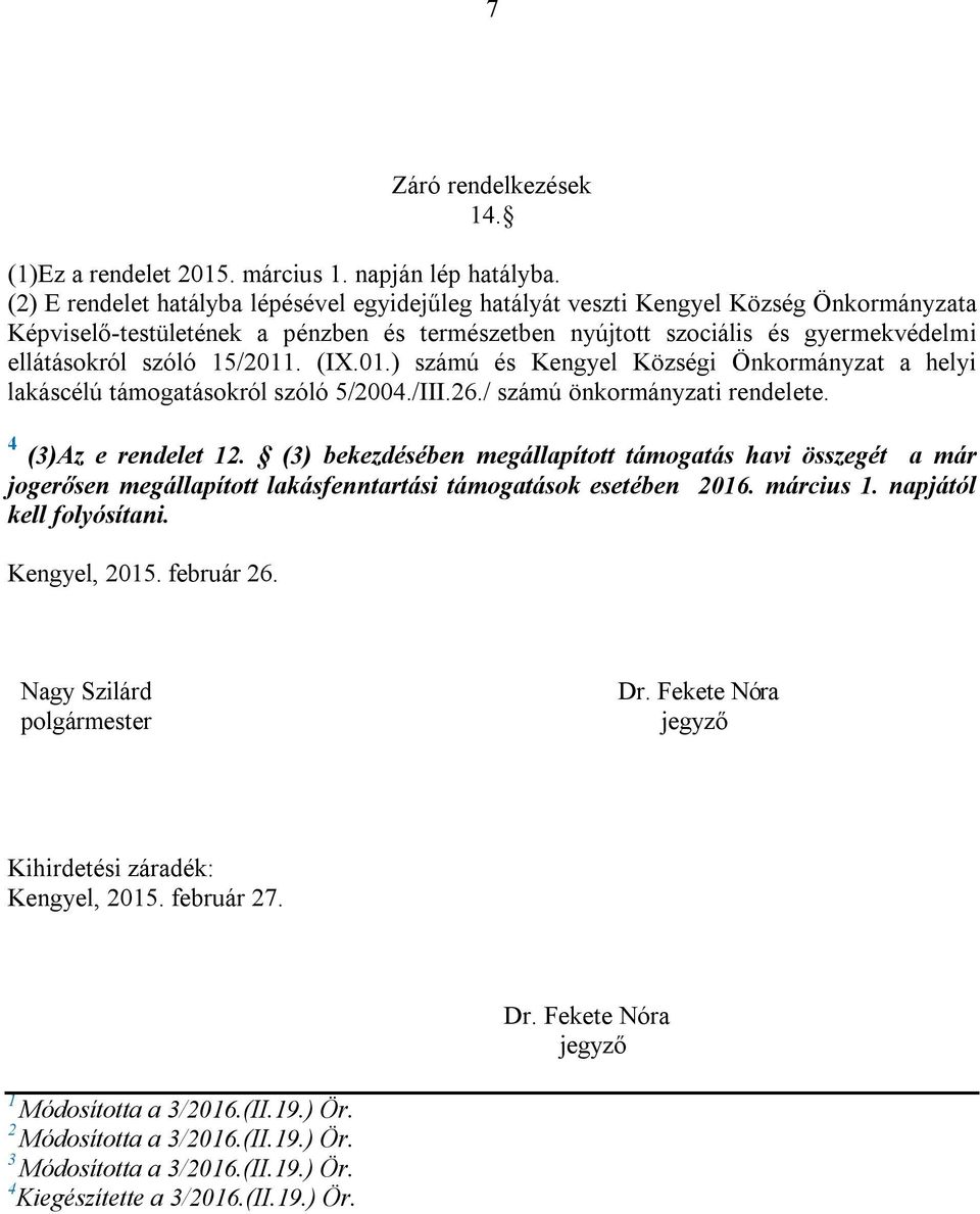 15/2011. (IX.01.) számú és Kengyel Községi Önkormányzat a helyi lakáscélú támogatásokról szóló 5/2004./III.26./ számú önkormányzati rendelete. 4 (3)Az e rendelet 12.