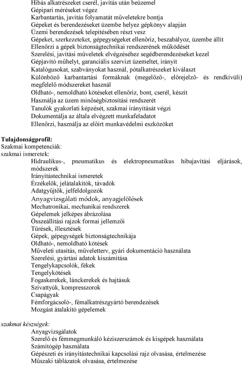 műveletek elvégzéséhez segédberendezéseket kezel Gépjavító műhelyt, garanciális szervizt üzemeltet, irányít Katalógusokat, szabványokat használ, pótalkatrészeket kiválaszt Különböző karbantartási