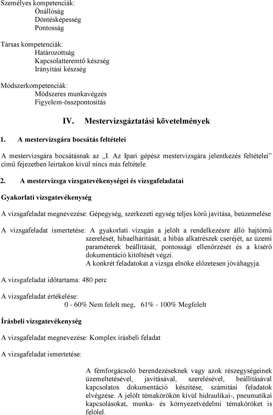 Az Ipari gépész mestervizsgára jelentkezés feltételei című fejezetben leírtakon kívül nincs más feltétele. 2.