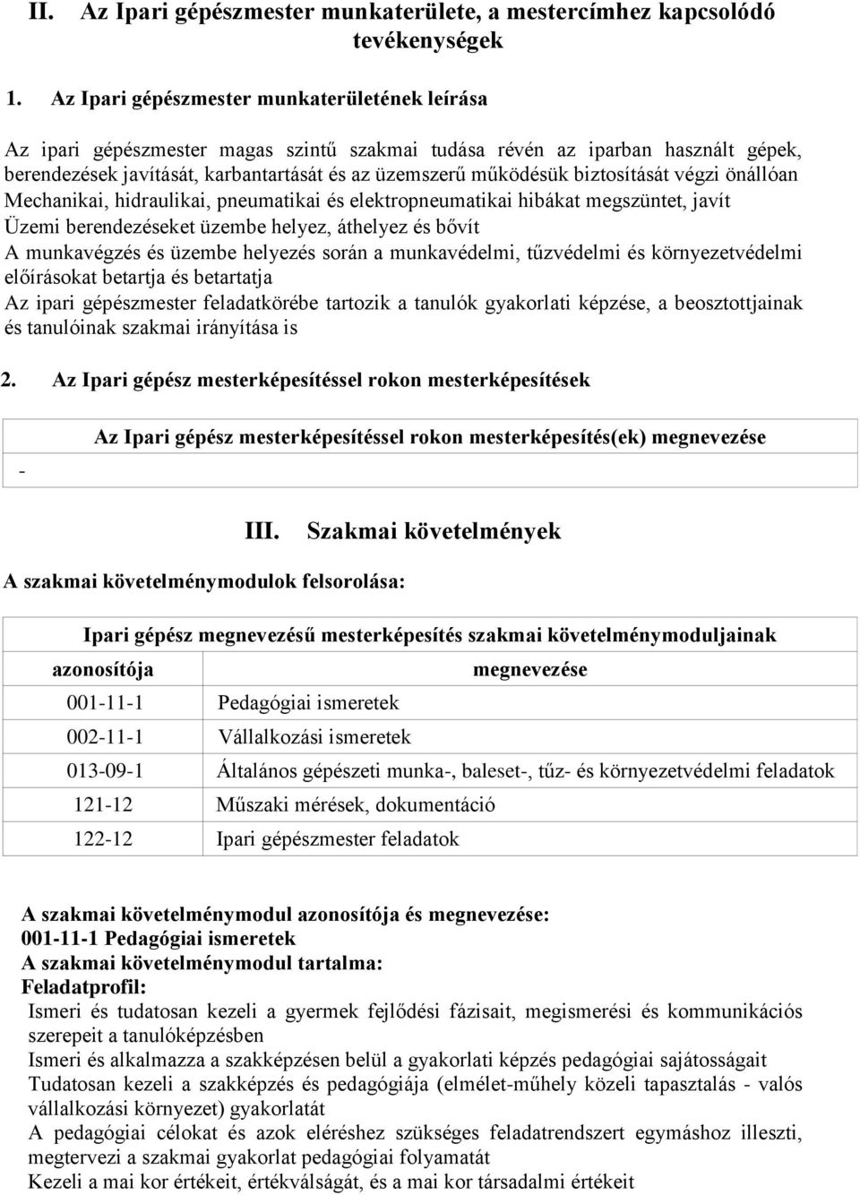 biztosítását végzi önállóan Mechanikai, hidraulikai, pneumatikai és elektropneumatikai hibákat megszüntet, javít Üzemi berendezéseket üzembe helyez, áthelyez és bővít A munkavégzés és üzembe helyezés