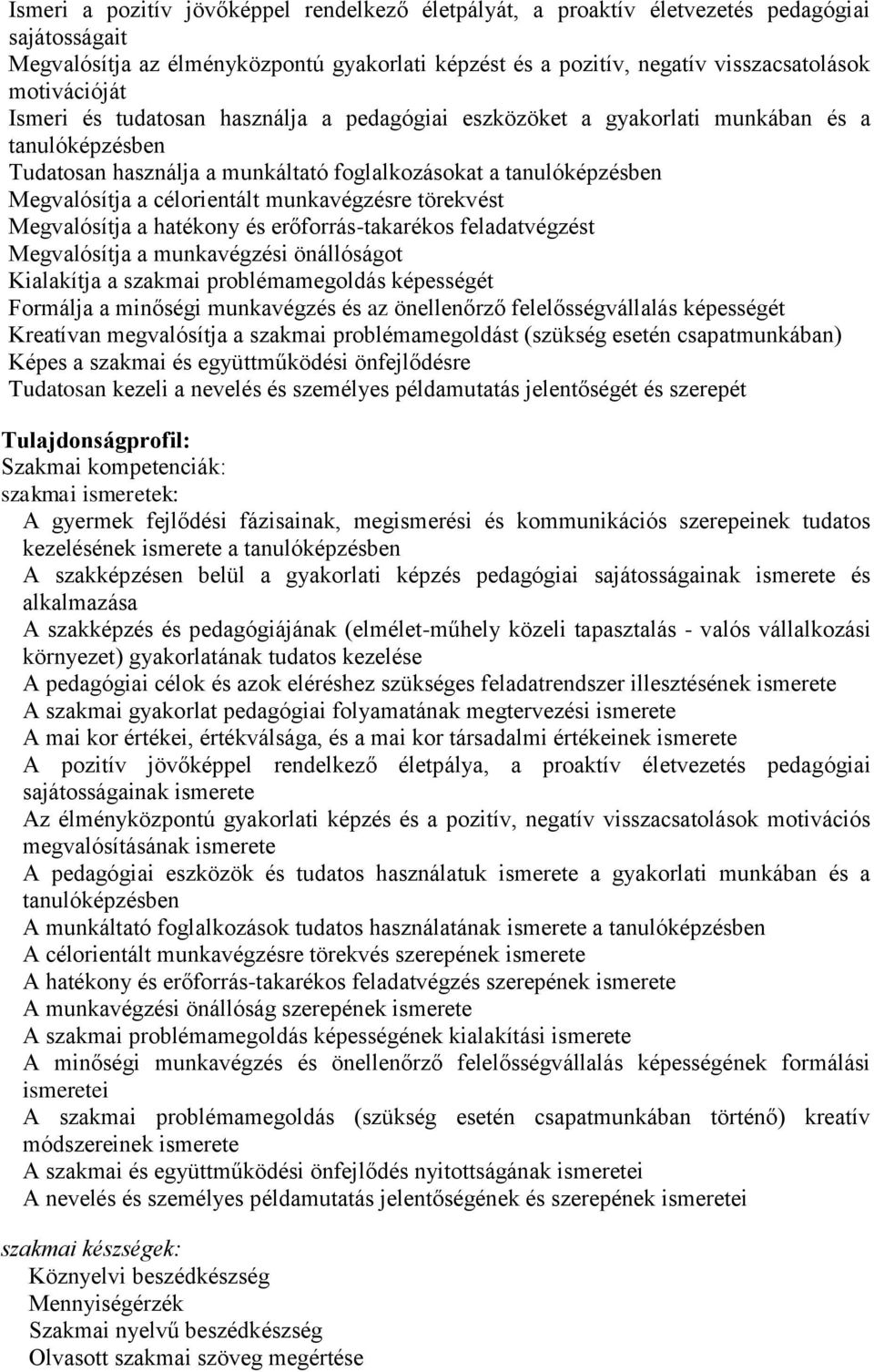 célorientált munkavégzésre törekvést Megvalósítja a hatékony és erőforrás-takarékos feladatvégzést Megvalósítja a munkavégzési önállóságot Kialakítja a szakmai problémamegoldás képességét Formálja a