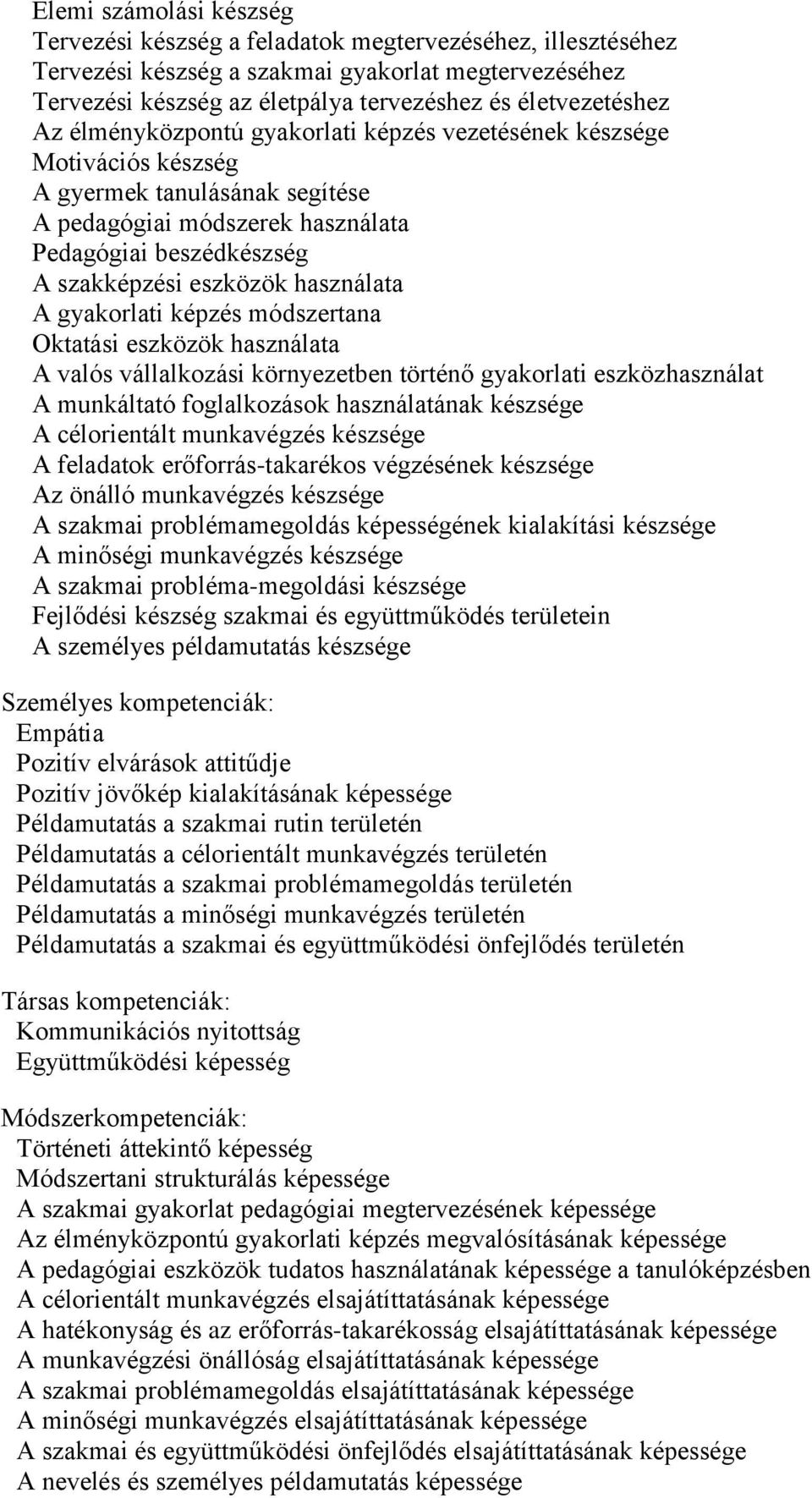 A gyakorlati képzés módszertana Oktatási eszközök használata A valós vállalkozási környezetben történő gyakorlati eszközhasználat A munkáltató foglalkozások használatának készsége A célorientált