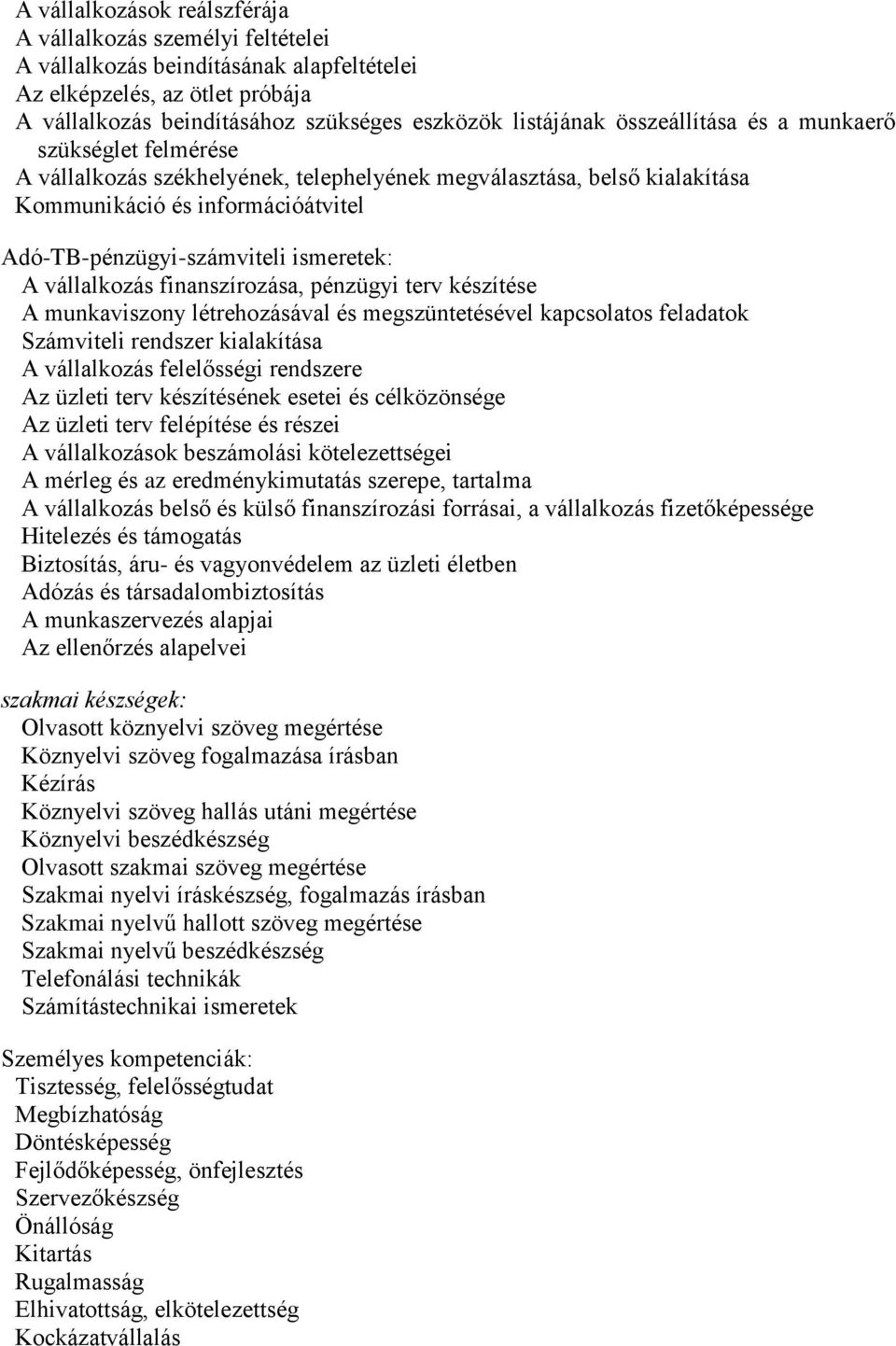vállalkozás finanszírozása, pénzügyi terv készítése A munkaviszony létrehozásával és megszüntetésével kapcsolatos feladatok Számviteli rendszer kialakítása A vállalkozás felelősségi rendszere Az