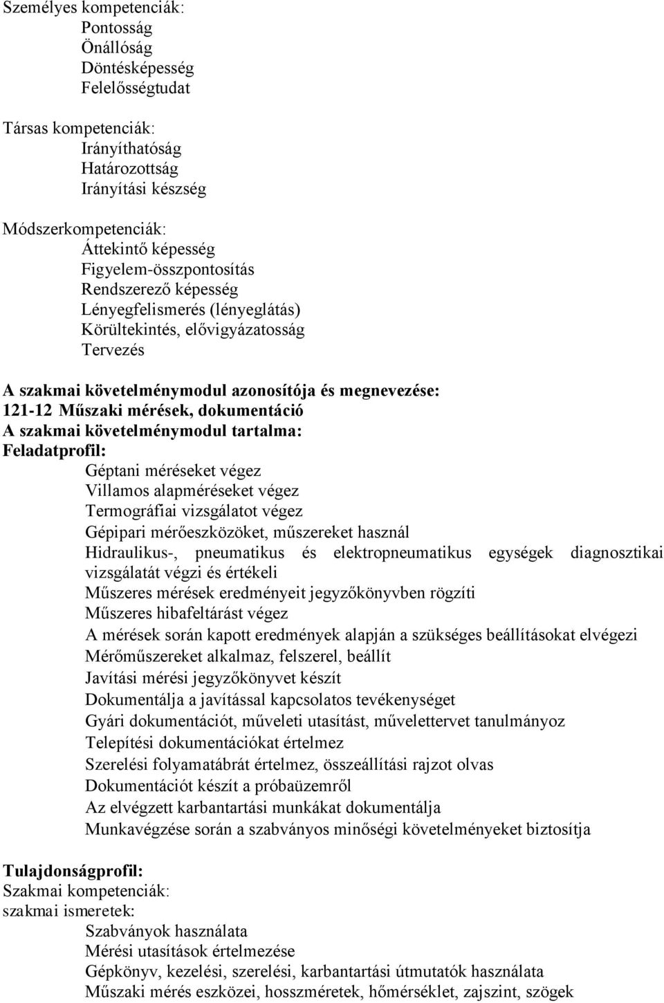 dokumentáció A szakmai követelménymodul tartalma: Feladatprofil: Géptani méréseket végez Villamos alapméréseket végez Termográfiai vizsgálatot végez Gépipari mérőeszközöket, műszereket használ