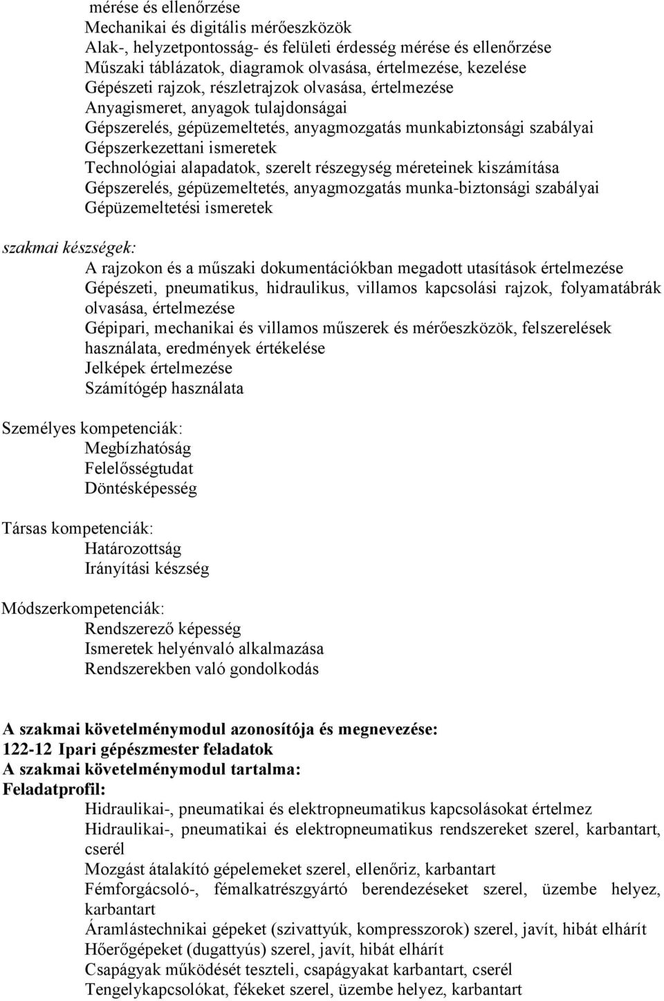alapadatok, szerelt részegység méreteinek kiszámítása Gépszerelés, gépüzemeltetés, anyagmozgatás munka-biztonsági szabályai Gépüzemeltetési ismeretek szakmai készségek: A rajzokon és a műszaki
