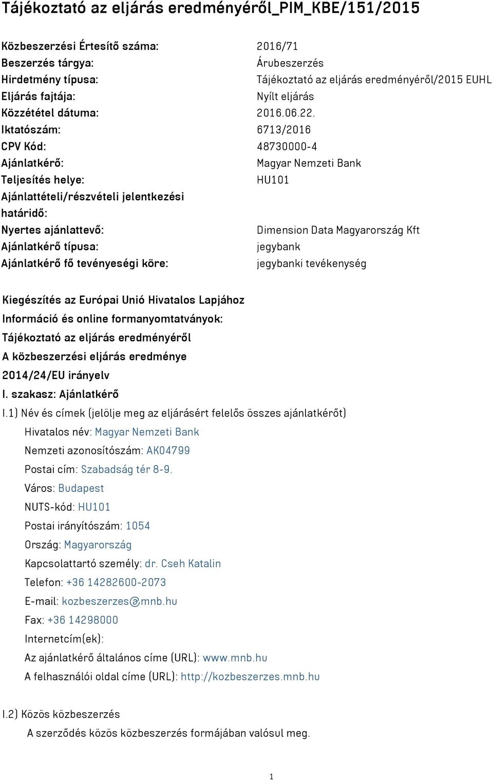 Iktatószám: 6713/2016 CPV Kód: 48730000-4 Ajánlatkérő: Magyar Nemzeti Bank Teljesítés helye: HU101 Ajánlattételi/részvételi jelentkezési határidő: Nyertes ajánlattevő: Dimension Data Magyarország Kft