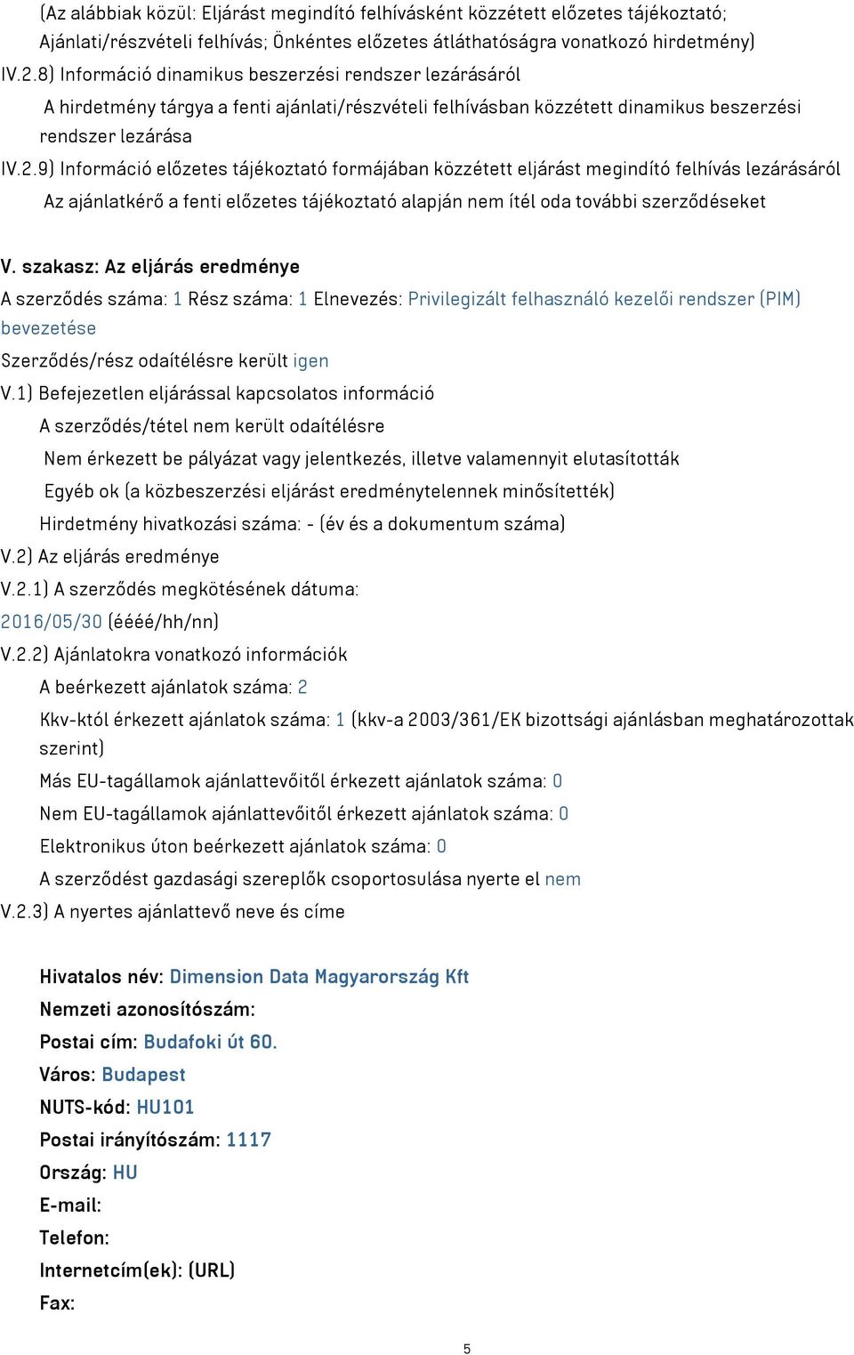 9) Információ előzetes tájékoztató formájában közzétett eljárást megindító felhívás lezárásáról Az ajánlatkérő a fenti előzetes tájékoztató alapján nem ítél oda további szerződéseket V.