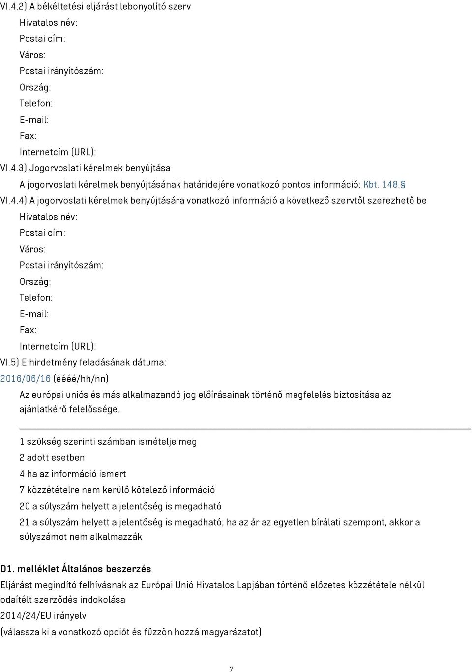 Internetcím (URL): VI.5) E hirdetmény feladásának dátuma: 2016/06/16 (éééé/hh/nn) Az európai uniós és más alkalmazandó jog előírásainak történő megfelelés biztosítása az ajánlatkérő felelőssége.