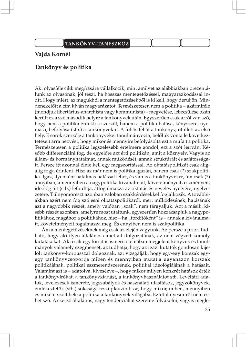 Természetesen nem a politika akármiféle (mondjuk libertárius-anarchista vagy kommunista) megvetése, lebecsülése okán került ez a szó második helyre a tankönyvek után.