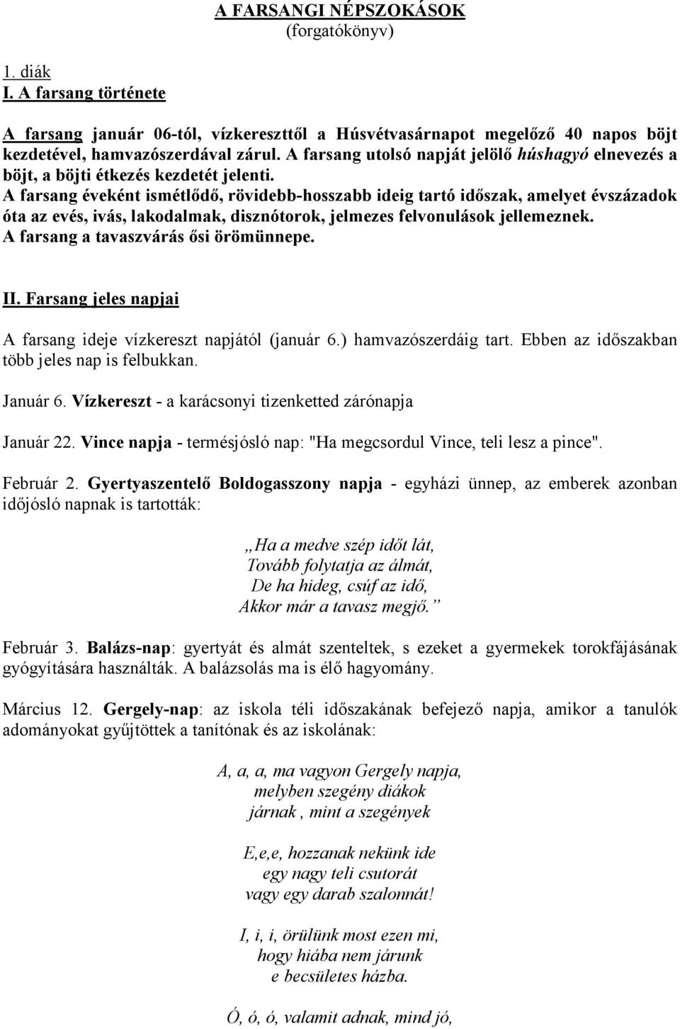 A farsang éveként ismétlıdı, rövidebb-hosszabb ideig tartó idıszak, amelyet évszázadok óta az evés, ivás, lakodalmak, disznótorok, jelmezes felvonulások jellemeznek.