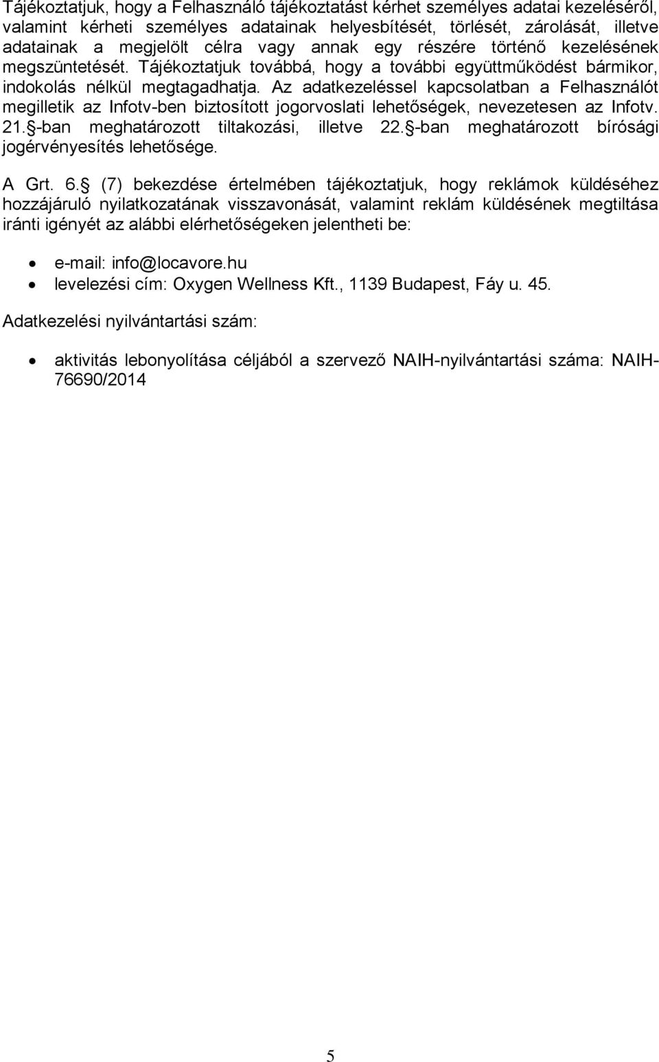 Az adatkezeléssel kapcsolatban a Felhasználót megilletik az Infotv-ben biztosított jogorvoslati lehetőségek, nevezetesen az Infotv. 21. -ban meghatározott tiltakozási, illetve 22.